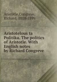 Aristotelous ta Politika. The politics of Aristotle. With English notes by Richard Congreve