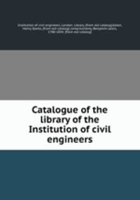 Catalogue of the library of the Institution of civil engineers