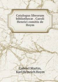 Catalogus librorum bibliothec? . Caroli Henrici comitis de Hoym