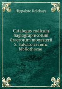Catalogus codicum hagiographicorum Graecorum monasterii S. Salvatoris nunc bibliothecae .
