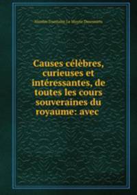 Causes celebres, curieuses et interessantes, de toutes les cours souveraines du royaume: avec .