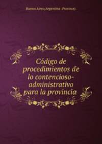 Codigo de procedimientos de lo contencioso-administrativo para la provincia .