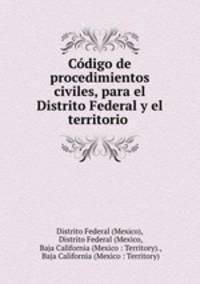 Codigo de procedimientos civiles, para el Distrito Federal y el territorio .
