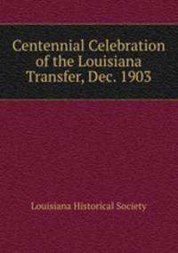 Centennial Celebration of the Louisiana Transfer, Dec. 1903