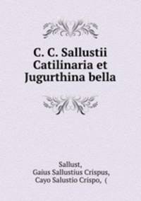 C. C. Sallustii Catilinaria et Jugurthina bella