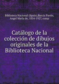 Cata?logo de la coleccio?n de dibujos originales de la Biblioteca Nacional