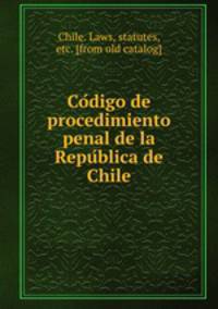 Co?digo de procedimiento penal de la Repu?blica de Chile