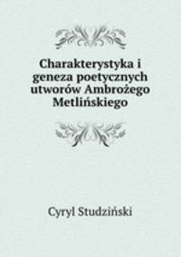 Charakterystyka i geneza poetycznych utworow Ambrozego Metlinskiego