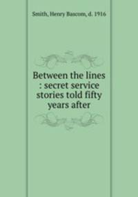 Between the lines : secret service stories told fifty years after