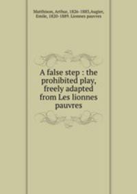 A false step : the prohibited play, freely adapted from Les lionnes pauvres