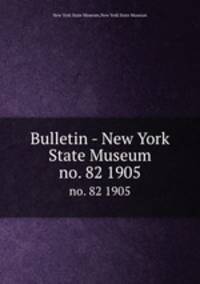 Bulletin - New York State Museum. no. 82 1905