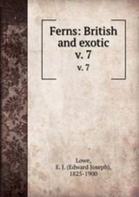 Ferns: British and exotic. v. 7