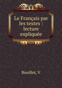 Le Francais par les textes : lecture expliquee
