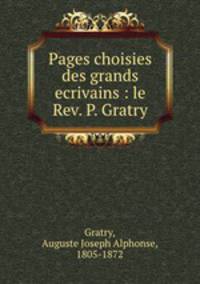 Pages choisies des grands ecrivains : le Rev. P. Gratry