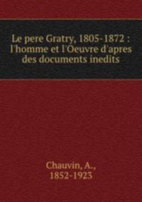 Le pere Gratry, 1805-1872 : l