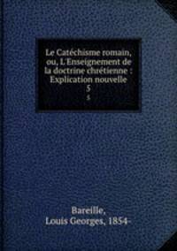 Le Catchisme romain, ou, L`Enseignement de la doctrine chrtienne : Explication nouvelle. 5