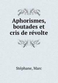 Aphorismes, boutades et cris de revolte