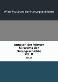 Annalen des Wiener Museums der Naturgeschichte. Vol. II