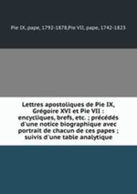 Lettres apostoliques de Pie IX, Gregoire XVI et Pie VII : encycliques, brefs, etc. ; precedes d