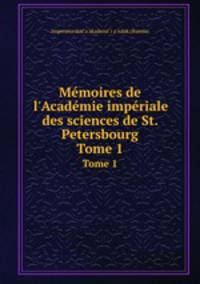 Mmoires de l`Acadmie impriale des sciences de St. Petersbourg. Tome 1