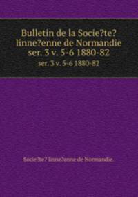 Bulletin de la Socie?te? linne?enne de Normandie.. ser. 3 v. 5-6 1880-82