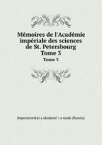 Mmoires de l`Acadmie impriale des sciences de St. Petersbourg. Tome 3