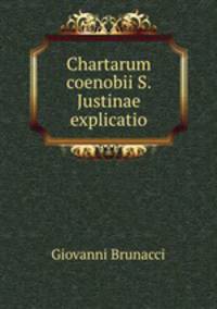 Chartarum coenobii S. Justinae explicatio