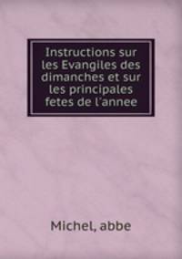 Instructions sur les Evangiles des dimanches et sur les principales fetes de l