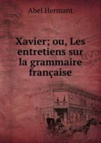 Xavier; ou, Les entretiens sur la grammaire franaise