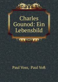 Charles Gounod: Ein Lebensbild
