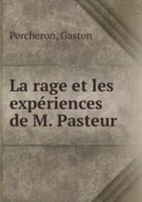 La rage et les experiences de M. Pasteur