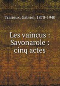 Les vaincus : Savonarole : cinq actes