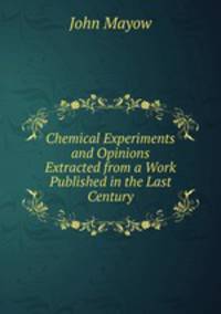 Chemical Experiments and Opinions Extracted from a Work Published in the Last Century