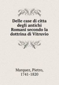 Delle case di citta degli antichi Romani secondo la dottrina di Vitruvio