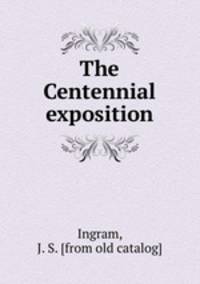 The Centennial exposition