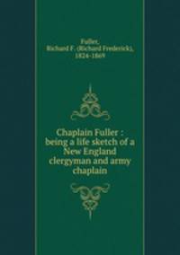 Chaplain Fuller : being a life sketch of a New England clergyman and army chaplain