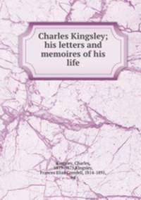 Charles Kingsley; his letters and memoires of his life