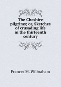 The Cheshire pilgrims; or, Sketches of crusading life in the thirteenth century