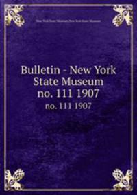 Bulletin - New York State Museum. no. 111 1907