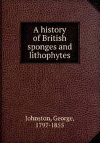 A history of British sponges and lithophytes