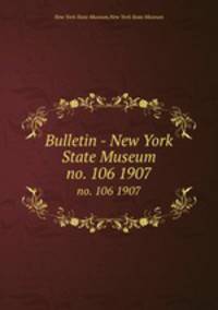 Bulletin - New York State Museum. no. 106 1907