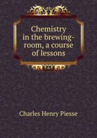 Chemistry in the brewing-room, a course of lessons