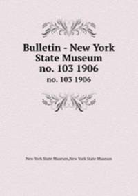 Bulletin - New York State Museum. no. 103 1906