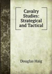 Cavalry Studies: Strategical and Tactical