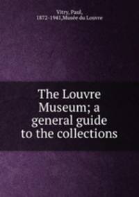 The Louvre Museum; a general guide to the collections