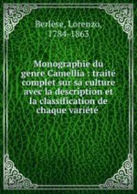 Monographie du genre Camellia : traite complet sur sa culture avec la description et la classification de chaque variete