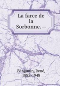 La farce de la Sorbonne. --
