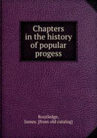 Chapters in the history of popular progess