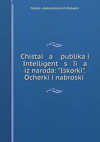 Chistai a publika i Intelligent s i a iz naroda: "Iskorki". Ocherki i nabroski .
