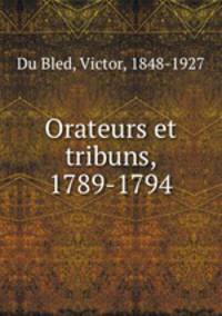 Orateurs et tribuns, 1789-1794